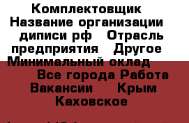 Комплектовщик › Название организации ­ диписи.рф › Отрасль предприятия ­ Другое › Минимальный оклад ­ 30 000 - Все города Работа » Вакансии   . Крым,Каховское